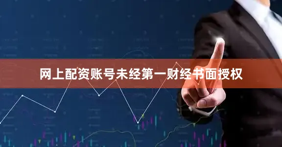 网上配资账号未经第一财经书面授权