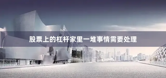 股票上的杠杆家里一堆事情需要处理