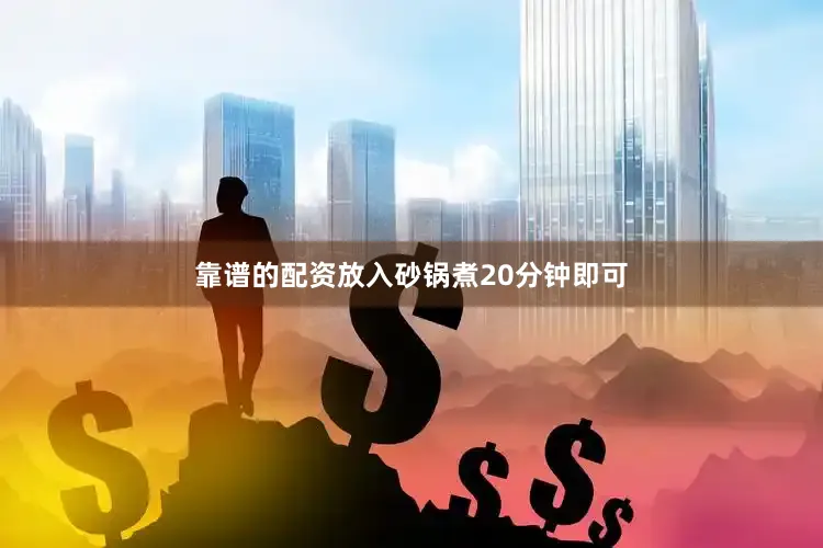 靠谱的配资放入砂锅煮20分钟即可