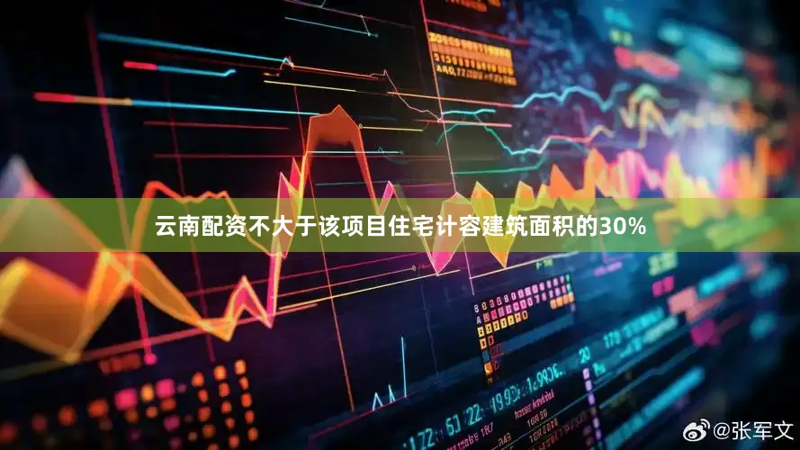 云南配资不大于该项目住宅计容建筑面积的30%